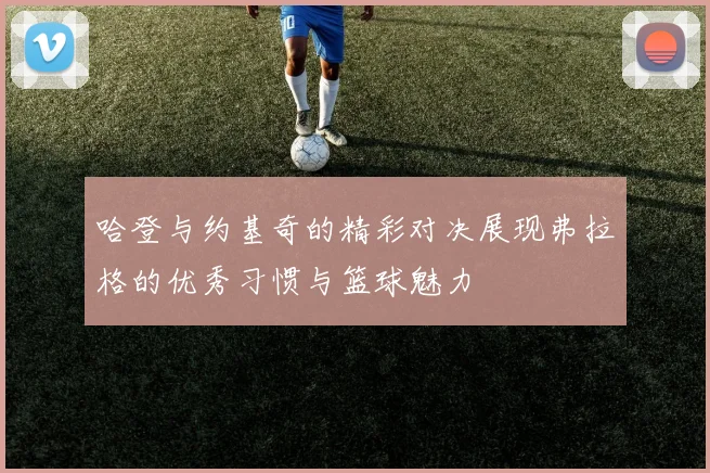 哈登与约基奇的精彩对决展现弗拉格的优秀习惯与篮球魅力