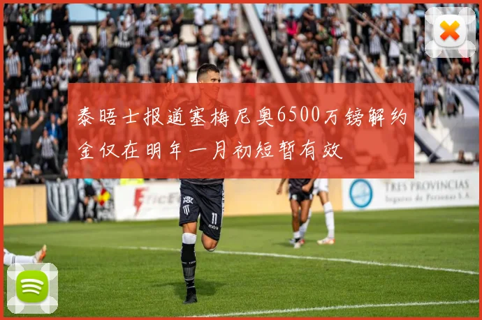 泰晤士报道塞梅尼奥6500万镑解约金仅在明年一月初短暂有效
