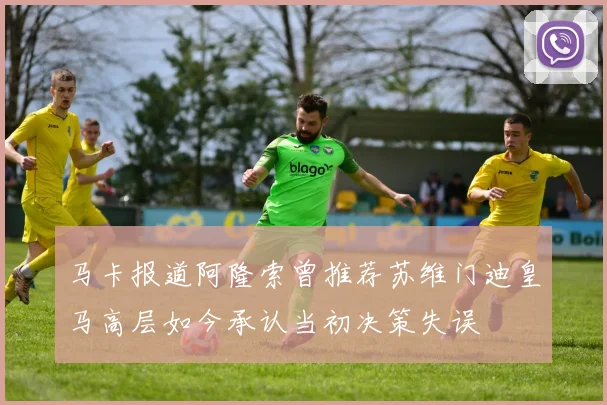 马卡报道阿隆索曾推荐苏维门迪皇马高层如今承认当初决策失误